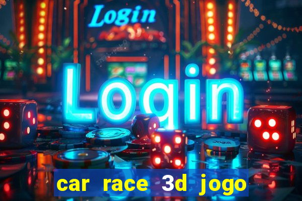 car race 3d jogo de carros